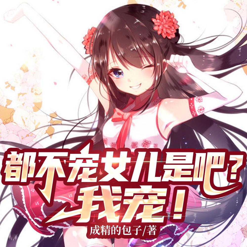 都不宠女儿是吧?我宠!在线